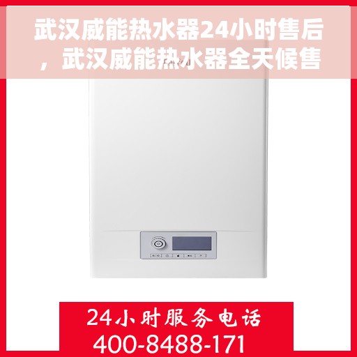 武汉威能热水器24小时售后，武汉威能热水器全天候售后服务保障