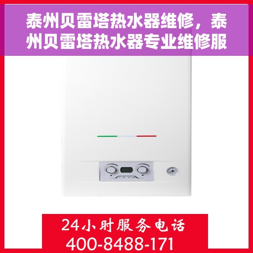 泰州贝雷塔热水器维修，泰州贝雷塔热水器专业维修服务