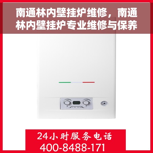 南通林内壁挂炉维修，南通林内壁挂炉专业维修与保养服务