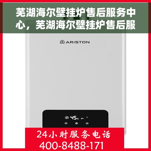 芜湖海尔壁挂炉售后服务中心，芜湖海尔壁挂炉售后服务中心，专业维修与优质服务并行