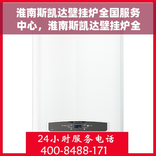 淮南斯凯达壁挂炉全国服务中心，淮南斯凯达壁挂炉全国售后服务中心，专业维修，贴心服务