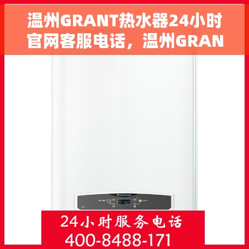 温州GRANT热水器24小时官网客服电话，温州GRANT热水器全天候官方客服热线