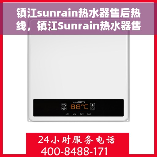 镇江sunrain热水器售后热线，镇江Sunrain热水器售后服务热线，专业解决您的热水器问题