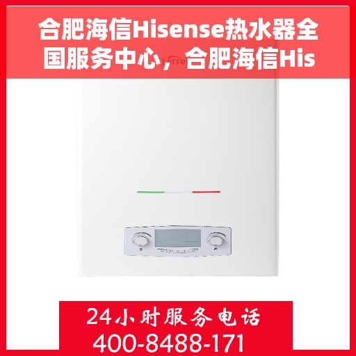 合肥海信Hisense热水器全国服务中心，合肥海信Hisense热水器，全国服务中心专业维修与技术支持
