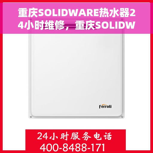 重庆SOLIDWARE热水器24小时维修，重庆SOLIDWARE热水器全天候专业维修服务