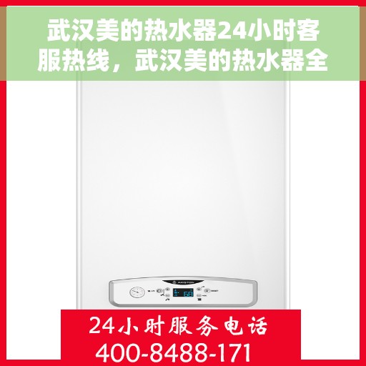 武汉美的热水器24小时客服热线，武汉美的热水器全天候客服热线，贴心服务随时在线