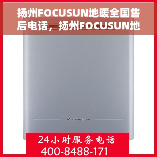 扬州FOCUSUN地暖全国售后电话，扬州FOCUSUN地暖全国售后热线电话公布