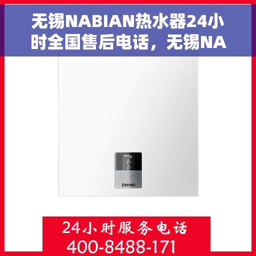 无锡NABIAN热水器24小时全国售后电话，无锡NABIAN热水器全天候全国售后热线电话服务保障解析