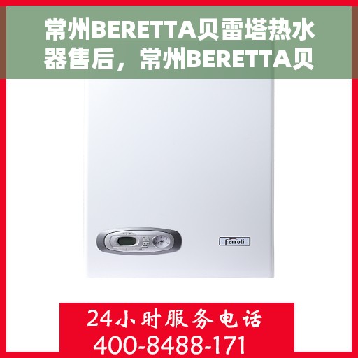 常州BERETTA贝雷塔热水器售后，常州BERETTA贝雷塔热水器售后服务解析