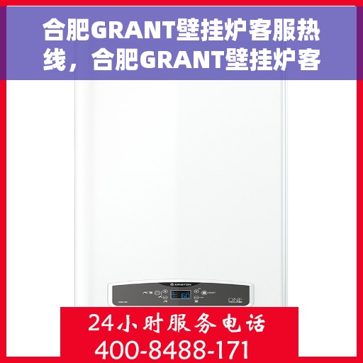 合肥GRANT壁挂炉客服热线，合肥GRANT壁挂炉客服热线，专业支持与解决方案一站式服务