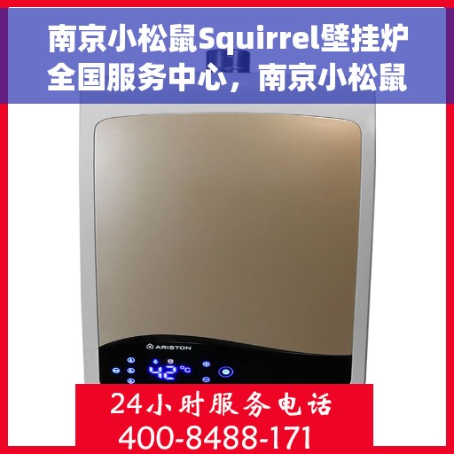 南京小松鼠Squirrel壁挂炉全国服务中心，南京小松鼠Squirrel壁挂炉全国服务中心，专业维修与贴心服务