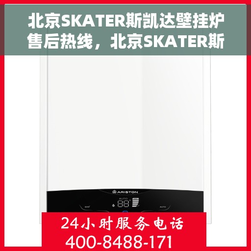 北京SKATER斯凯达壁挂炉售后热线，北京SKATER斯凯达壁挂炉售后服务热线，专业团队为您解答疑问，贴心保障您的温暖生活