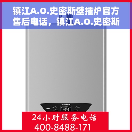 镇江A.O.史密斯壁挂炉官方售后电话，镇江A.O.史密斯壁挂炉售后电话及维修服务指南