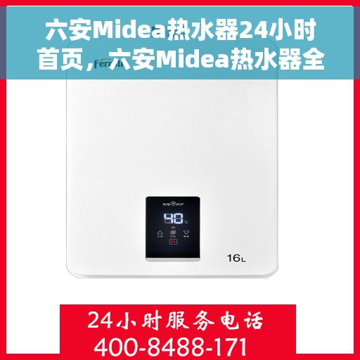 六安Midea热水器24小时首页，六安Midea热水器全天候服务首页