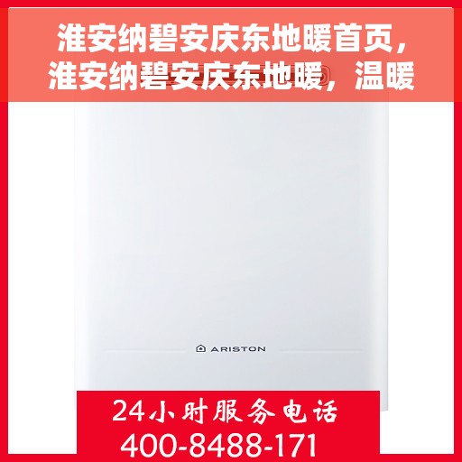 淮安纳碧安庆东地暖首页，淮安纳碧安庆东地暖，温暖首选，品质之选