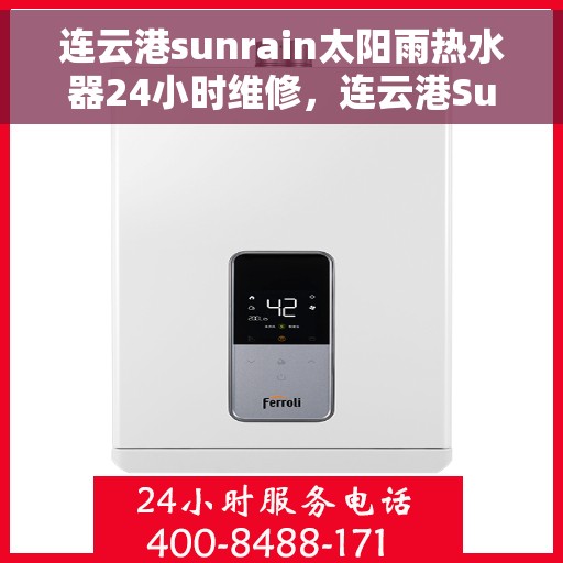 连云港sunrain太阳雨热水器24小时维修，连云港Sunrain太阳雨热水器全天候专业维修服务