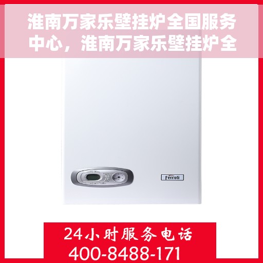 淮南万家乐壁挂炉全国服务中心，淮南万家乐壁挂炉全国售后服务中心，专业维修，贴心服务