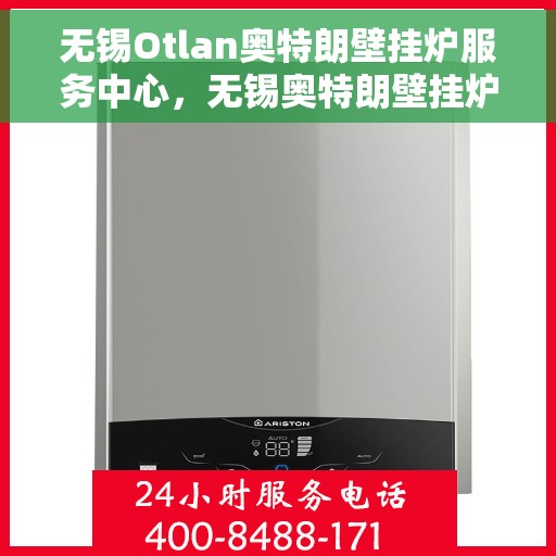 无锡Otlan奥特朗壁挂炉服务中心，无锡奥特朗壁挂炉服务中心，专业维修与优质服务并行