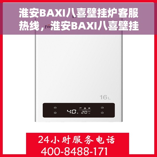 淮安BAXI八喜壁挂炉客服热线，淮安BAXI八喜壁挂炉客服热线，专业团队为您解答疑问与提供服务