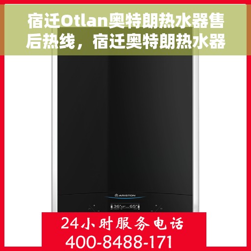 宿迁Otlan奥特朗热水器售后热线，宿迁奥特朗热水器售后服务热线，专业解决您的热水器问题
