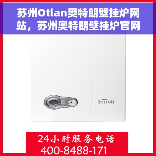 苏州Otlan奥特朗壁挂炉网站，苏州奥特朗壁挂炉官网，专业品质，智能温暖您的生活