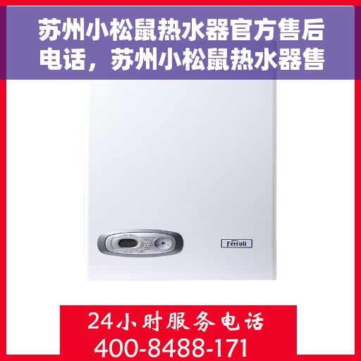苏州小松鼠热水器官方售后电话，苏州小松鼠热水器售后官方联系电话揭秘
