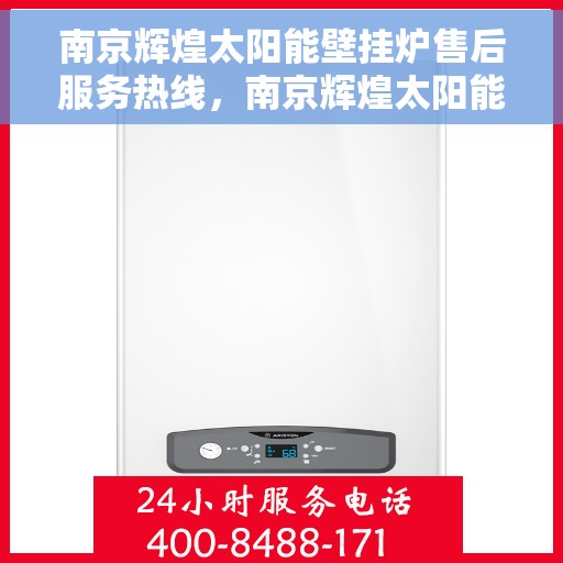 南京辉煌太阳能壁挂炉售后服务热线，南京辉煌太阳能壁挂炉售后热线服务，专业为您解答疑虑