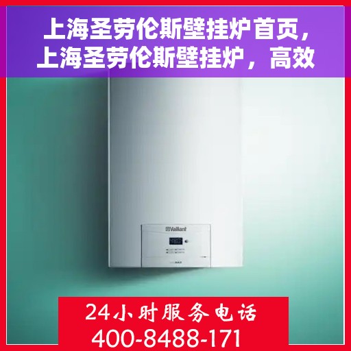 上海圣劳伦斯壁挂炉首页，上海圣劳伦斯壁挂炉，高效温暖家居的首选