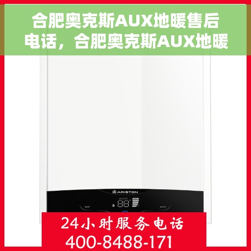 合肥奥克斯AUX地暖售后电话，合肥奥克斯AUX地暖售后服务热线及电话全攻略