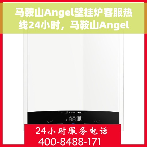马鞍山Angel壁挂炉客服热线24小时，马鞍山Angel壁挂炉全天候客服热线，专业解答，温暖服务不打烊