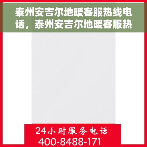泰州安吉尔地暖客服热线电话，泰州安吉尔地暖客服热线全攻略，一键解决您的疑问与需求！