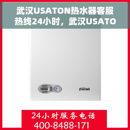 武汉USATON热水器客服热线24小时，武汉USATON热水器全天候客服热线，贴心服务不打烊