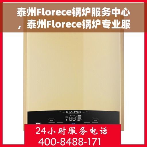 泰州Florece锅炉服务中心，泰州Florece锅炉专业服务中心，高效维修与保养之选