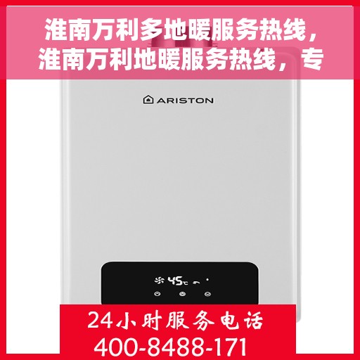 淮南万利多地暖服务热线，淮南万利地暖服务热线，专业解决您的温暖问题