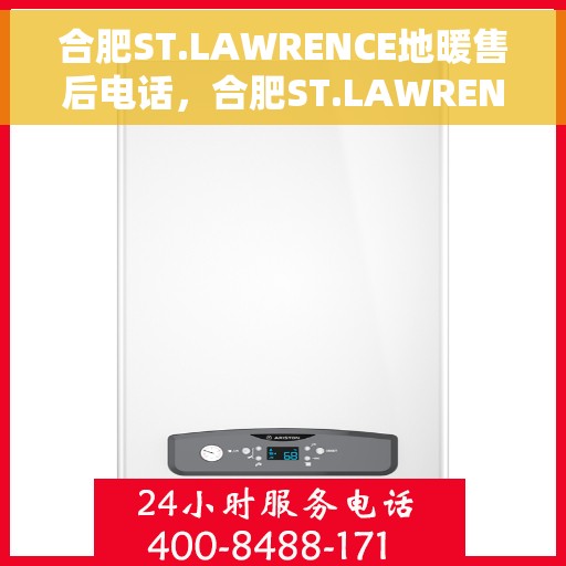 合肥ST.LAWRENCE地暖售后电话，合肥ST.LAWRENCE地暖售后服务热线及电话全攻略