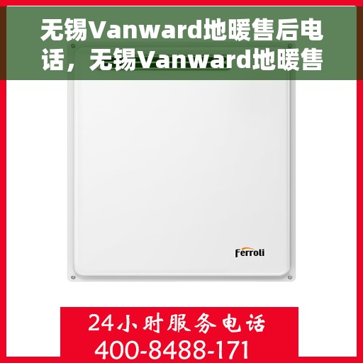 无锡Vanward地暖售后电话，无锡Vanward地暖售后服务热线及电话全攻略
