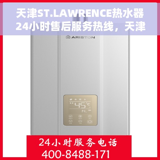 天津ST.LAWRENCE热水器24小时售后服务热线，天津ST.LAWRENCE热水器全天候售后服务热线，专业解决您的热水需求