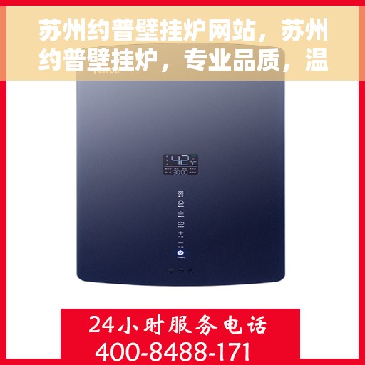 苏州约普壁挂炉网站，苏州约普壁挂炉，专业品质，温暖家园的首选