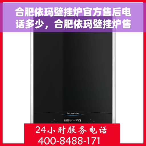 合肥依玛壁挂炉官方售后电话多少，合肥依玛壁挂炉售后电话及维修服务指南