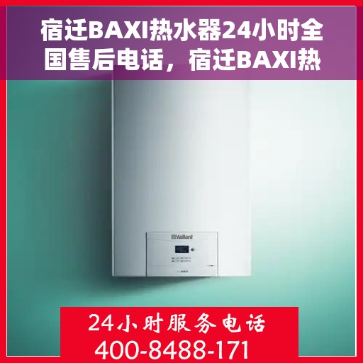 宿迁BAXI热水器24小时全国售后电话，宿迁BAXI热水器全天候全国售后热线电话服务保障