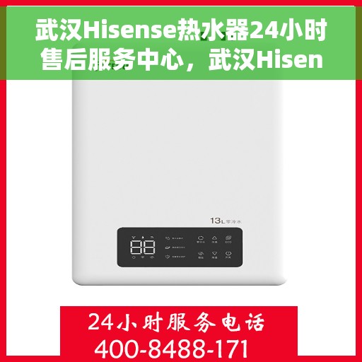 武汉Hisense热水器24小时售后服务中心，武汉Hisense热水器全天候售后服务中心，专业维修，无忧服务