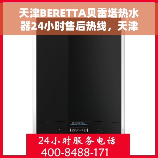 天津BERETTA贝雷塔热水器24小时售后热线，天津贝雷塔热水器全天候售后热线支持服务解析