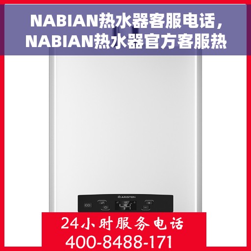 NABIAN热水器客服电话，NABIAN热水器官方客服热线及售后服务电话
