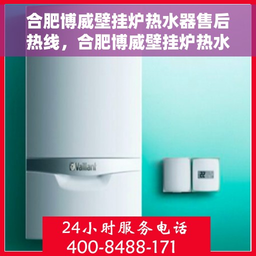 合肥博威壁挂炉热水器售后热线，合肥博威壁挂炉热水器售后服务热线，专业解决您的冷暖问题