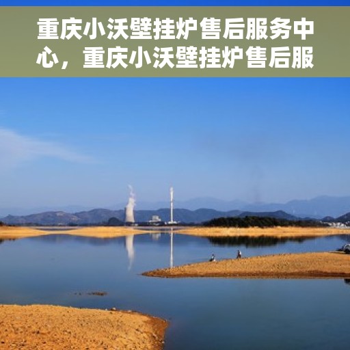 重庆小沃壁挂炉售后服务中心，重庆小沃壁挂炉售后服务中心，专业维修，贴心服务