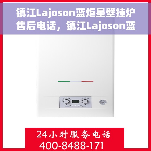 镇江Lajoson蓝炬星壁挂炉售后电话，镇江Lajoson蓝炬星壁挂炉售后服务热线及电话支持指南