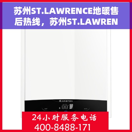 苏州ST.LAWRENCE地暖售后热线，苏州ST.LAWRENCE地暖售后服务热线解析