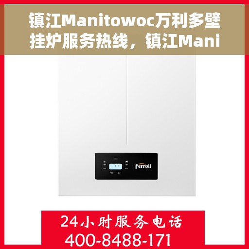 镇江Manitowoc万利多壁挂炉服务热线，镇江Manitowoc万利多壁挂炉服务热线，专业维修与售后支持团队为您温暖护航！