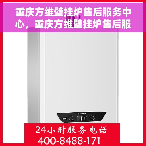重庆方维壁挂炉售后服务中心，重庆方维壁挂炉售后服务中心，专业维修与贴心服务团队