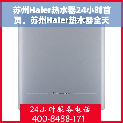 苏州Haier热水器24小时首页，苏州Haier热水器全天候服务，首页一览无余